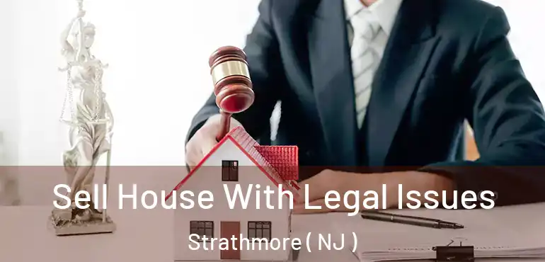  Sell House With Legal Issues Strathmore ( NJ )