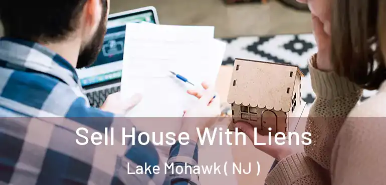  Sell House With Liens Lake Mohawk ( NJ )
