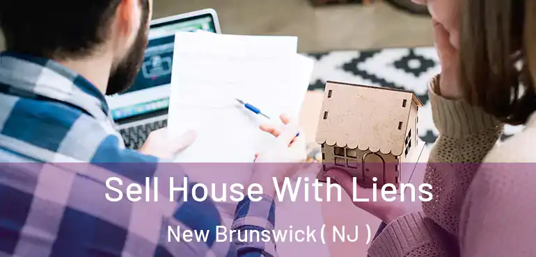  Sell House With Liens New Brunswick ( NJ )