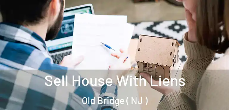  Sell House With Liens Old Bridge ( NJ )