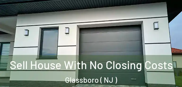  Sell House With No Closing Costs Glassboro ( NJ )