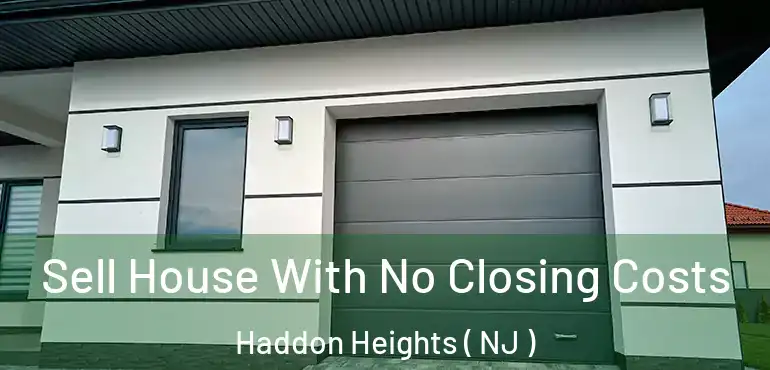  Sell House With No Closing Costs Haddon Heights ( NJ )