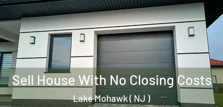 Sell House With No Closing Costs Lake Mohawk ( NJ )