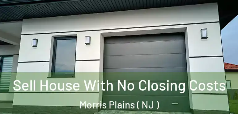  Sell House With No Closing Costs Morris Plains ( NJ )