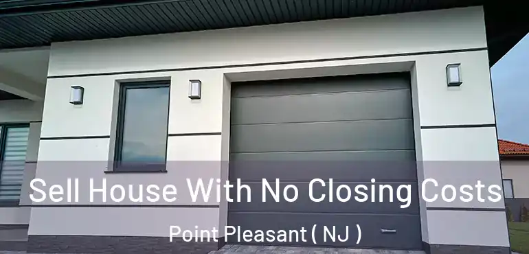  Sell House With No Closing Costs Point Pleasant ( NJ )