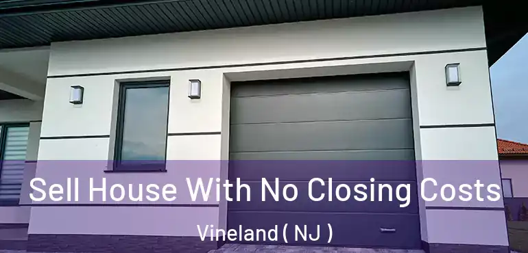  Sell House With No Closing Costs Vineland ( NJ )
