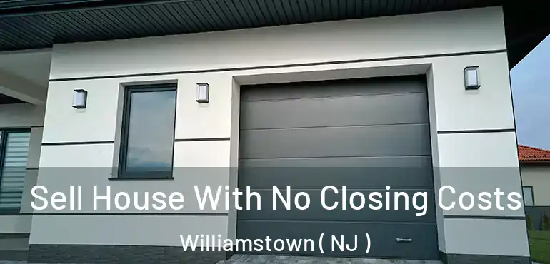  Sell House With No Closing Costs Williamstown ( NJ )