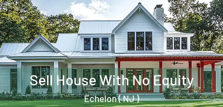  Sell House With No Equity Echelon ( NJ )