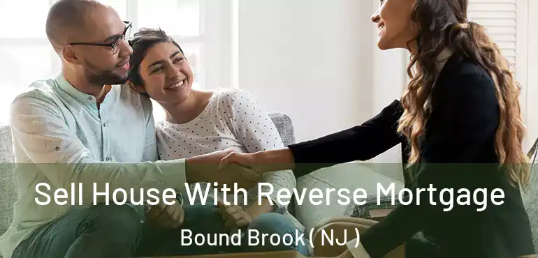  Sell House With Reverse Mortgage Bound Brook ( NJ )