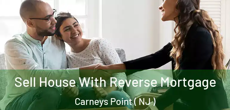  Sell House With Reverse Mortgage Carneys Point ( NJ )