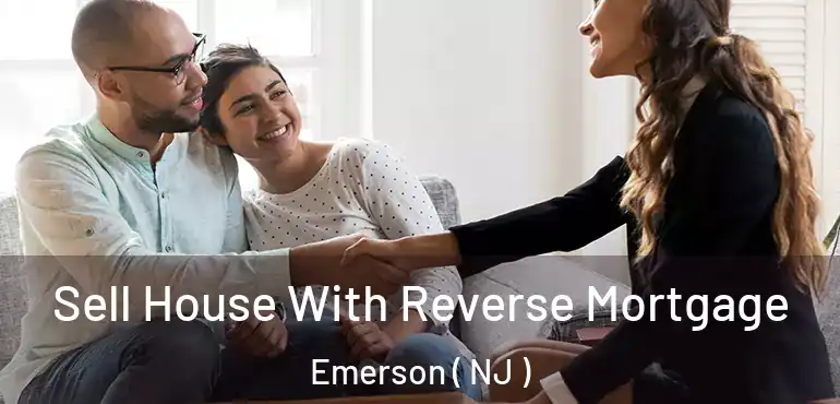  Sell House With Reverse Mortgage Emerson ( NJ )