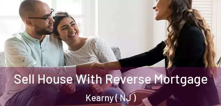  Sell House With Reverse Mortgage Kearny ( NJ )
