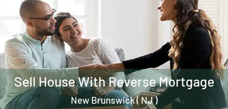  Sell House With Reverse Mortgage New Brunswick ( NJ )