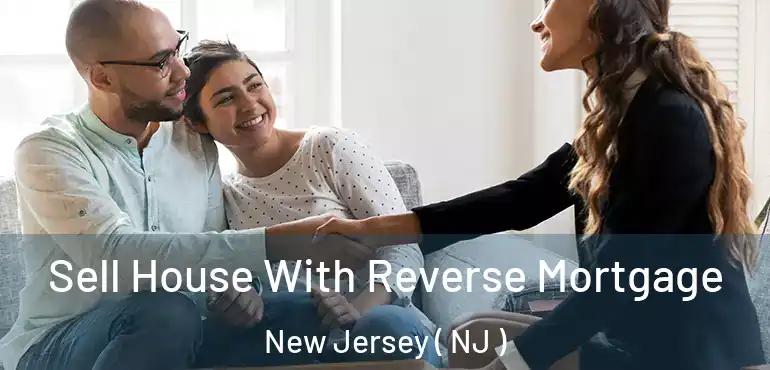  Sell House With Reverse Mortgage New Jersey ( NJ )