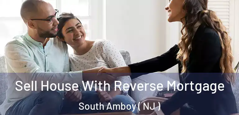  Sell House With Reverse Mortgage South Amboy ( NJ )