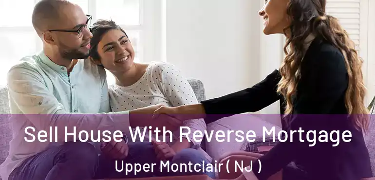  Sell House With Reverse Mortgage Upper Montclair ( NJ )