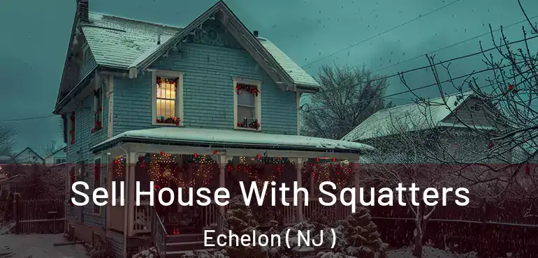  Sell House With Squatters Echelon ( NJ )