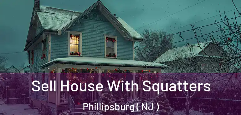  Sell House With Squatters Phillipsburg ( NJ )