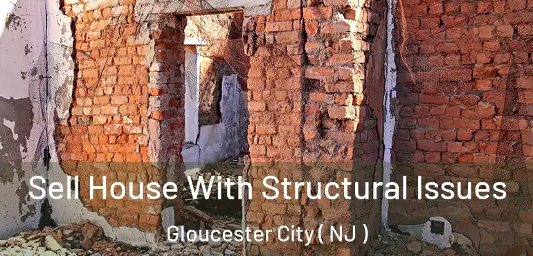 Sell House With Structural Issues Gloucester City ( NJ )