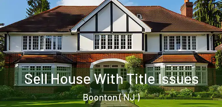  Sell House With Title Issues Boonton ( NJ )