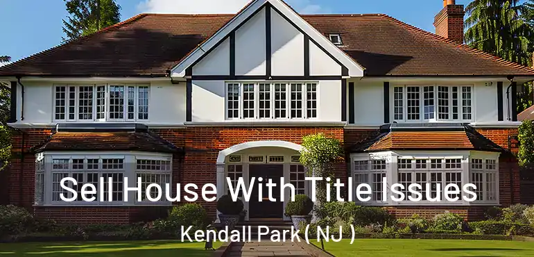  Sell House With Title Issues Kendall Park ( NJ )