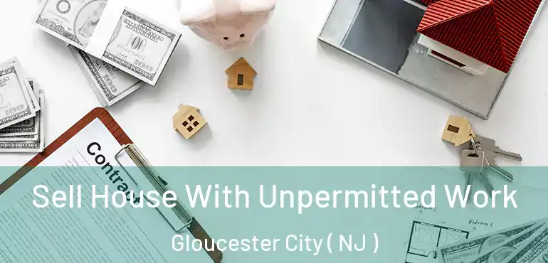  Sell House With Unpermitted Work Gloucester City ( NJ )