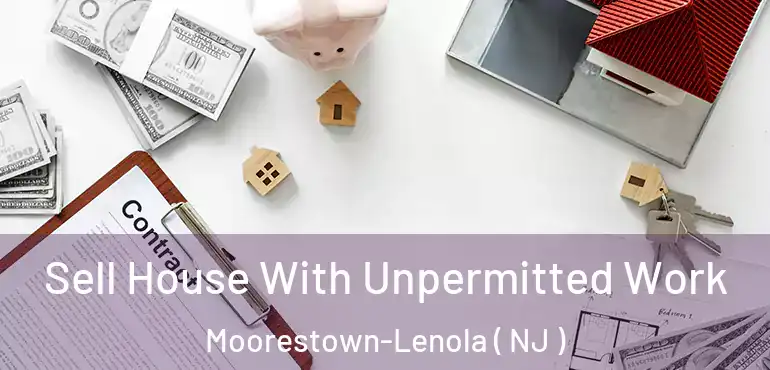  Sell House With Unpermitted Work Moorestown-Lenola ( NJ )