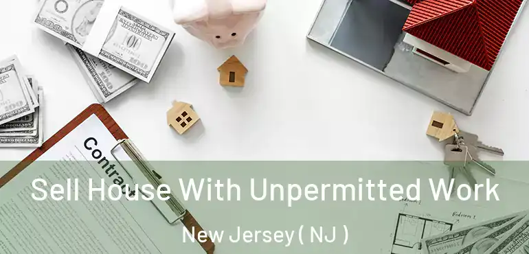  Sell House With Unpermitted Work New Jersey ( NJ )