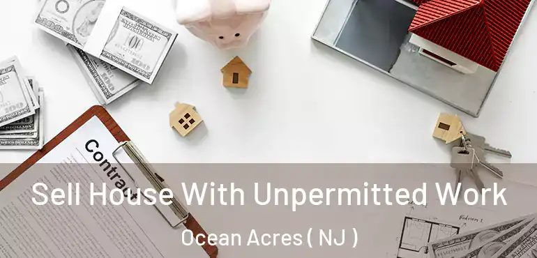  Sell House With Unpermitted Work Ocean Acres ( NJ )