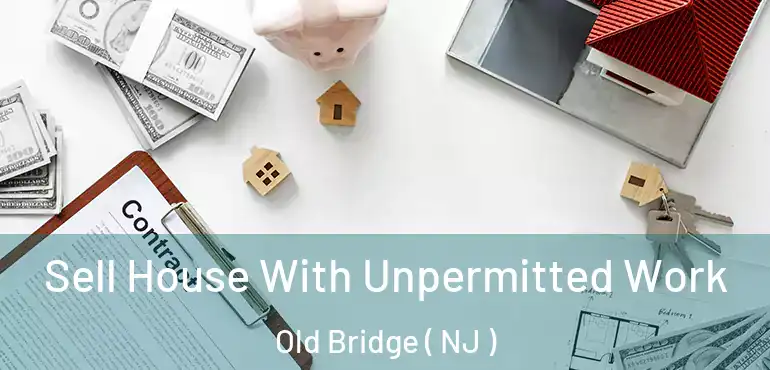  Sell House With Unpermitted Work Old Bridge ( NJ )