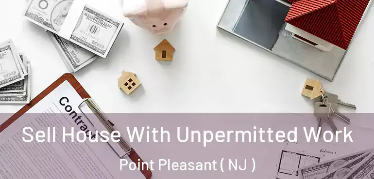  Sell House With Unpermitted Work Point Pleasant ( NJ )