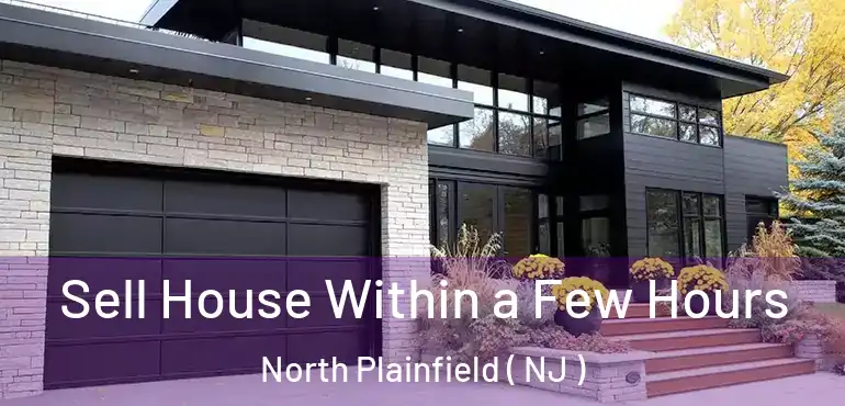  Sell House Within a Few Hours North Plainfield ( NJ )