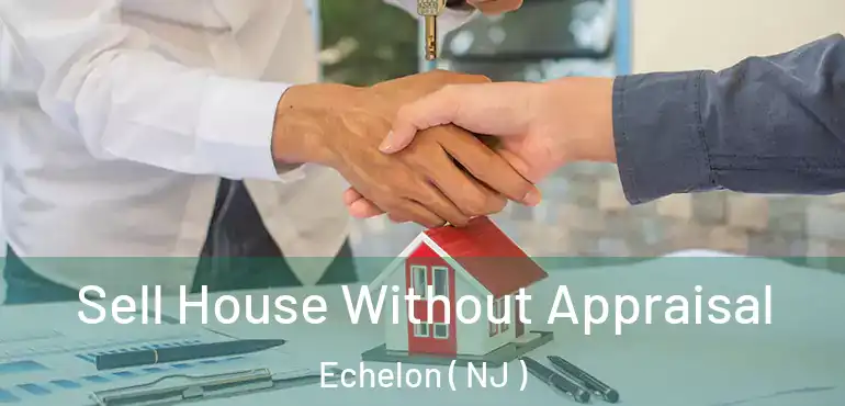  Sell House Without Appraisal Echelon ( NJ )