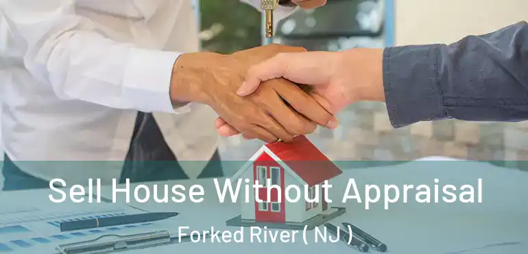  Sell House Without Appraisal Forked River ( NJ )