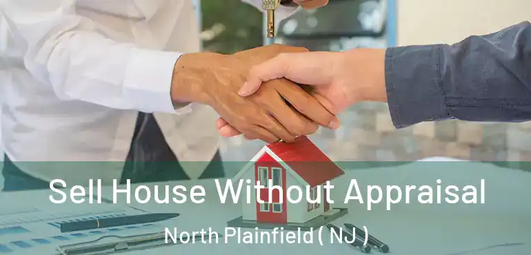  Sell House Without Appraisal North Plainfield ( NJ )