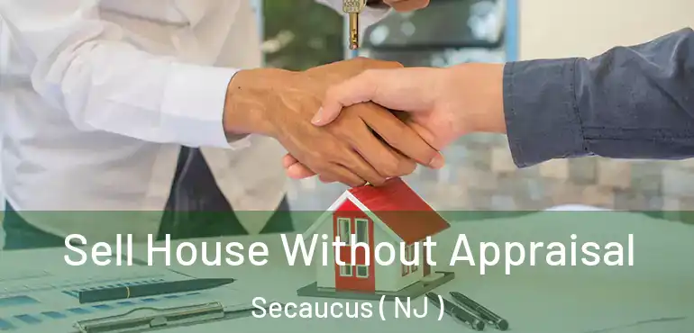  Sell House Without Appraisal Secaucus ( NJ )