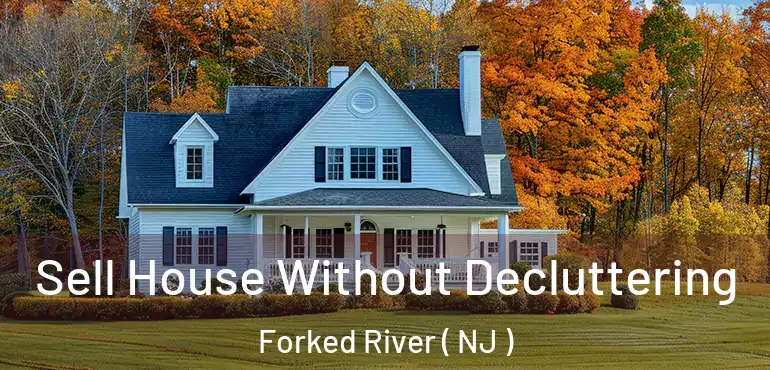  Sell House Without Decluttering Forked River ( NJ )