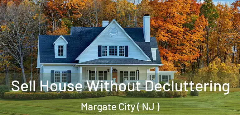  Sell House Without Decluttering Margate City ( NJ )
