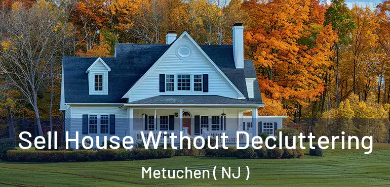  Sell House Without Decluttering Metuchen ( NJ )