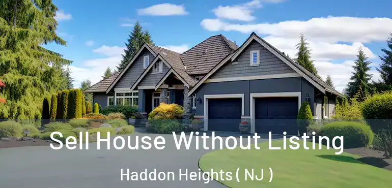  Sell House Without Listing Haddon Heights ( NJ )