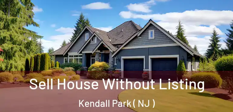  Sell House Without Listing Kendall Park ( NJ )