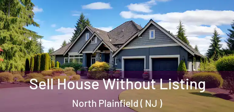  Sell House Without Listing North Plainfield ( NJ )