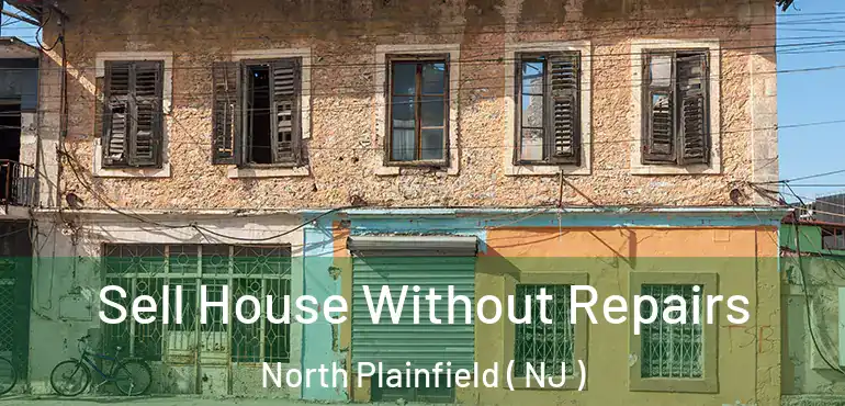  Sell House Without Repairs North Plainfield ( NJ )