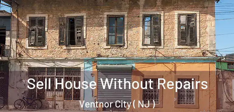  Sell House Without Repairs Ventnor City ( NJ )