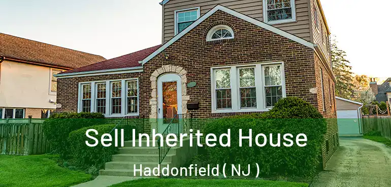  Sell Inherited House Haddonfield ( NJ )