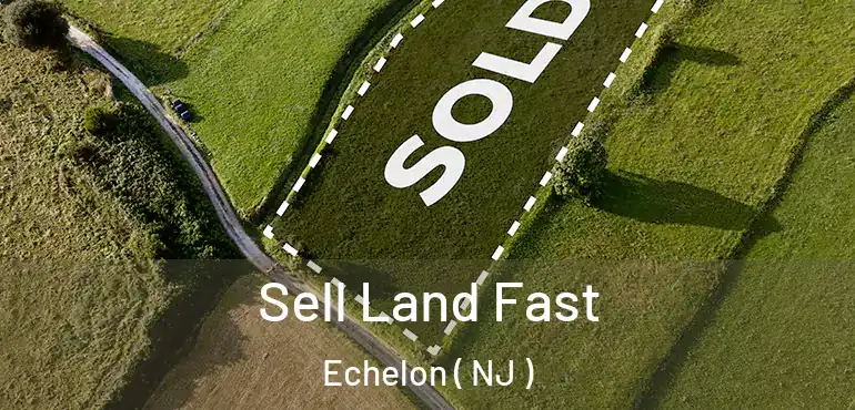  Sell Land Fast Echelon ( NJ )