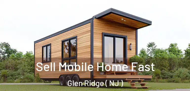  Sell Mobile Home Fast Glen Ridge ( NJ )