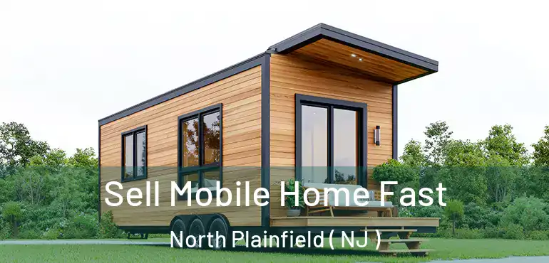  Sell Mobile Home Fast North Plainfield ( NJ )