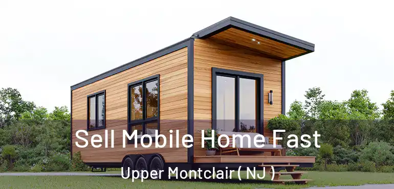  Sell Mobile Home Fast Upper Montclair ( NJ )
