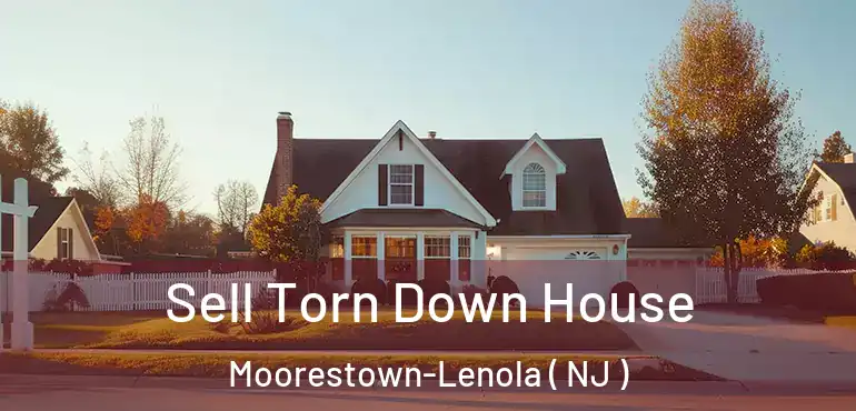  Sell Torn Down House Moorestown-Lenola ( NJ )